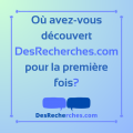 Ou avez vous decouvert desrecherches com pour la premiere fois